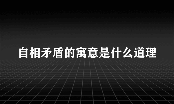 自相矛盾的寓意是什么道理