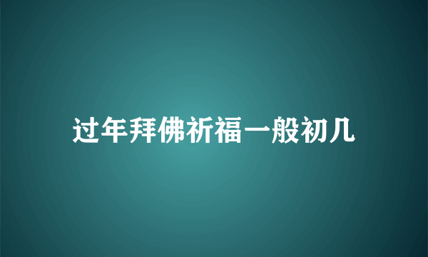 过年拜佛祈福一般初几