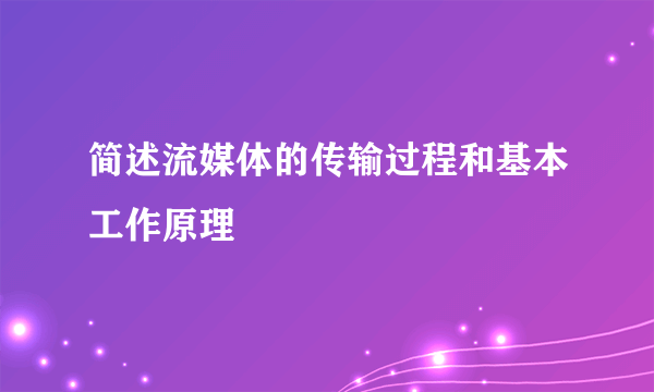 简述流媒体的传输过程和基本工作原理