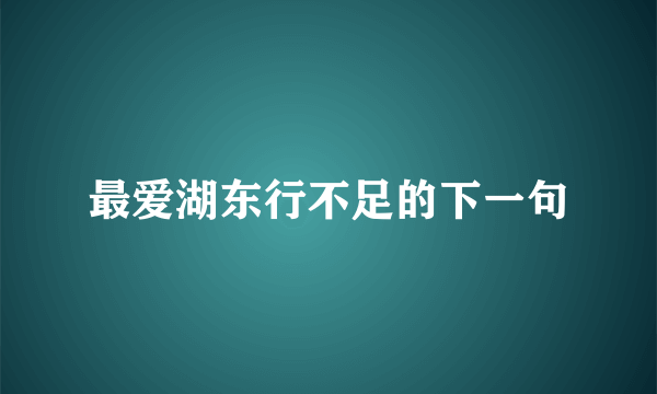 最爱湖东行不足的下一句