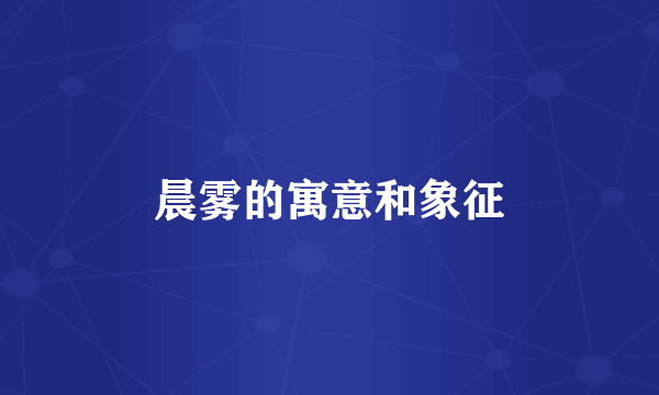 晨雾的寓意和象征