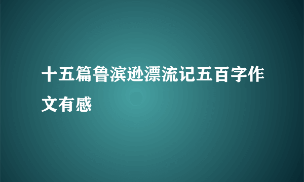 十五篇鲁滨逊漂流记五百字作文有感