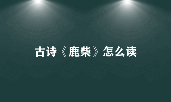 古诗《鹿柴》怎么读
