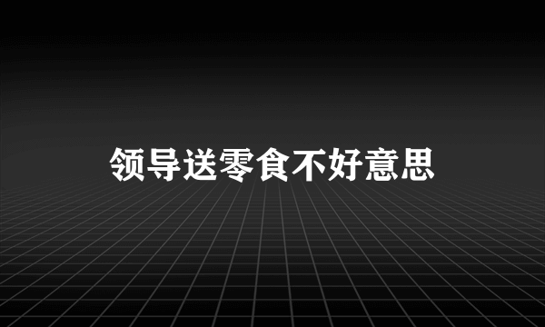 领导送零食不好意思