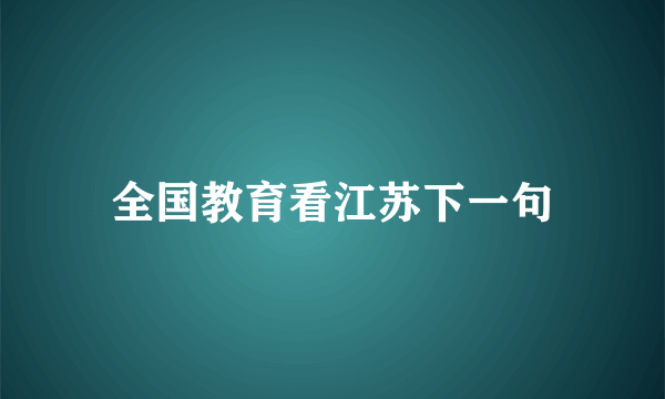 全国教育看江苏下一句