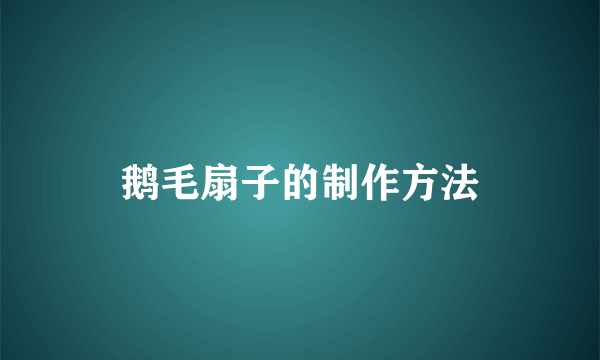 鹅毛扇子的制作方法