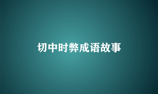 切中时弊成语故事