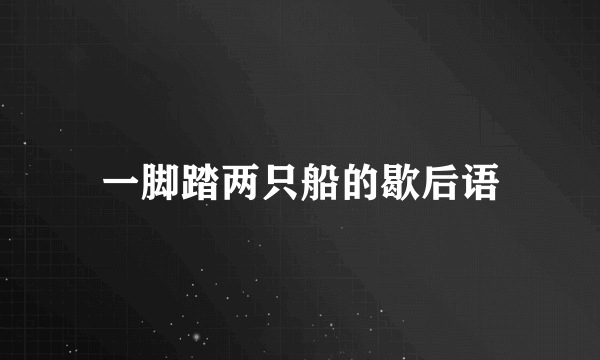 一脚踏两只船的歇后语