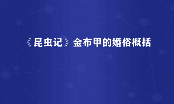 《昆虫记》金布甲的婚俗概括