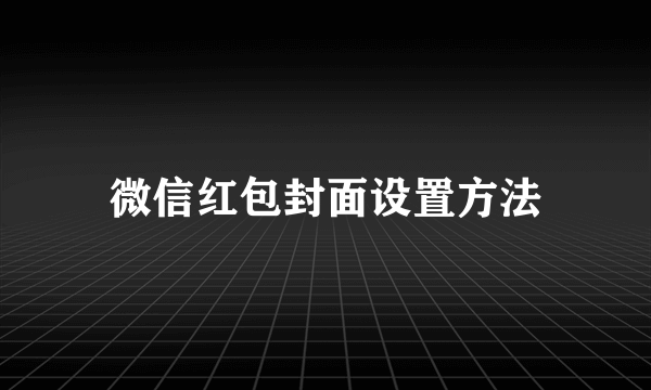 微信红包封面设置方法