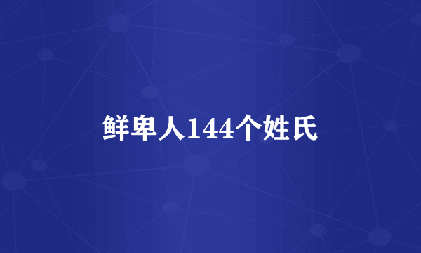鲜卑人144个姓氏
