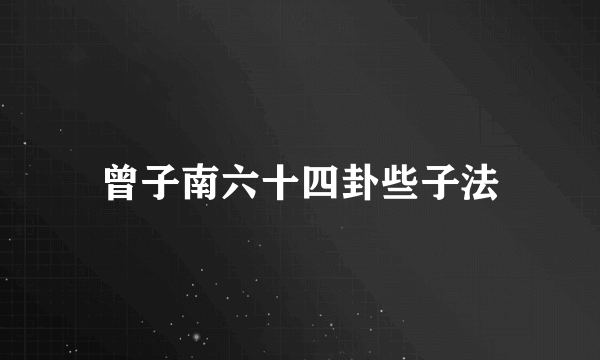 曾子南六十四卦些子法