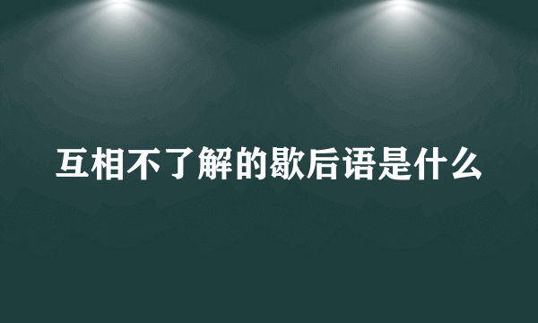 互相不了解的歇后语是什么