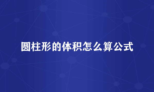 圆柱形的体积怎么算公式