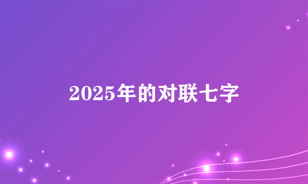 2025年的对联七字