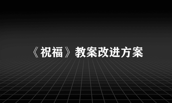 《祝福》教案改进方案