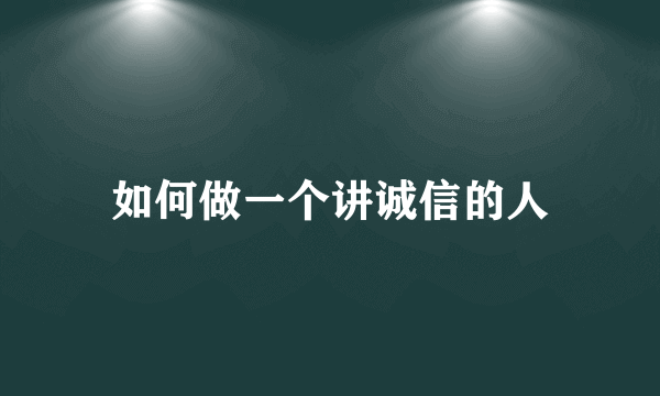 如何做一个讲诚信的人