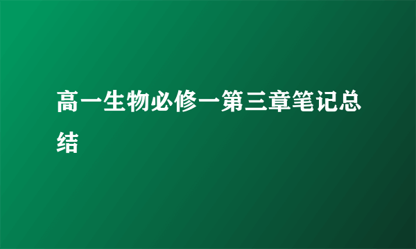高一生物必修一第三章笔记总结