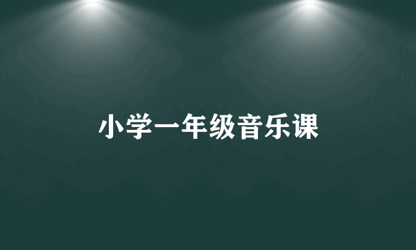 小学一年级音乐课
