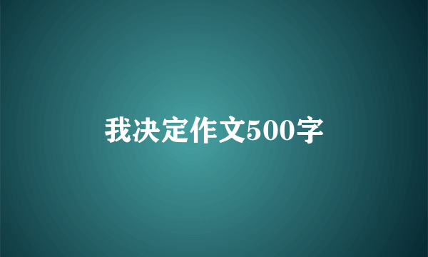 我决定作文500字