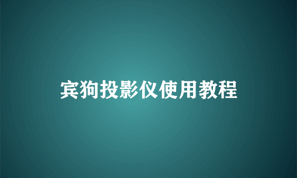 宾狗投影仪使用教程
