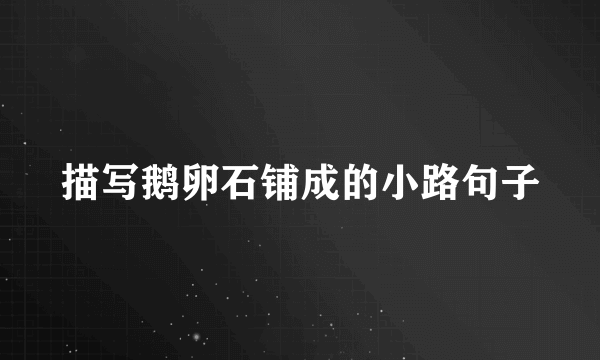 描写鹅卵石铺成的小路句子