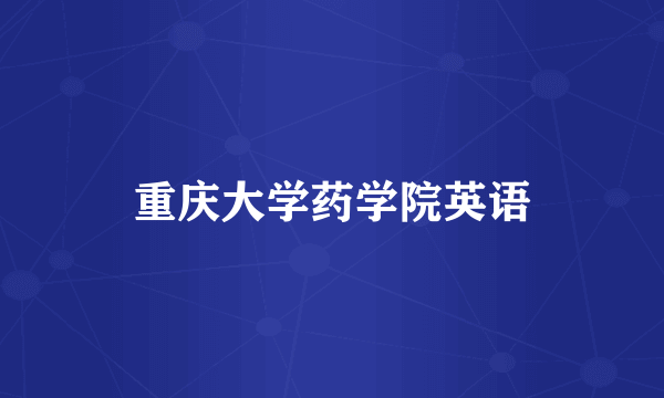 重庆大学药学院英语
