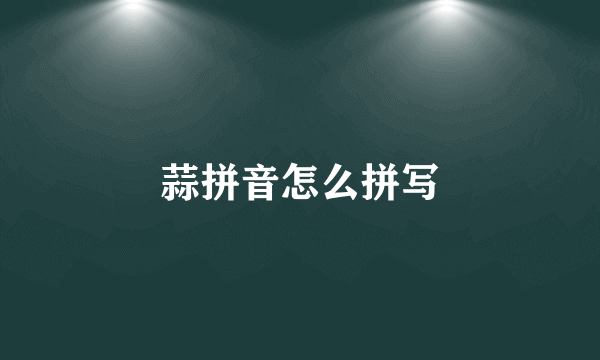蒜拼音怎么拼写