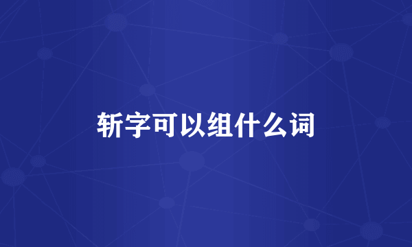斩字可以组什么词