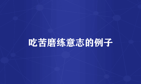 吃苦磨练意志的例子