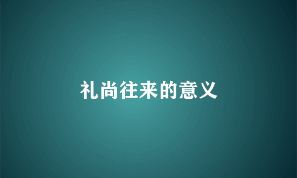 礼尚往来的意义