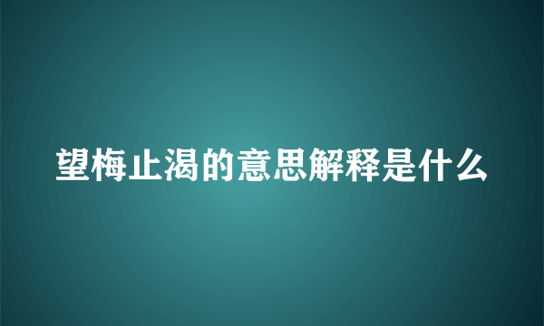 望梅止渴的意思解释是什么