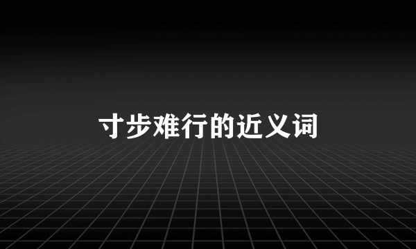 寸步难行的近义词
