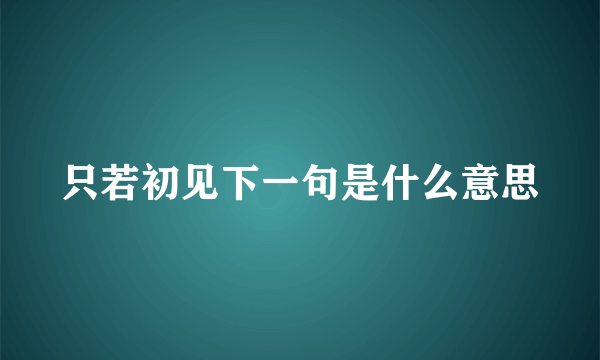只若初见下一句是什么意思