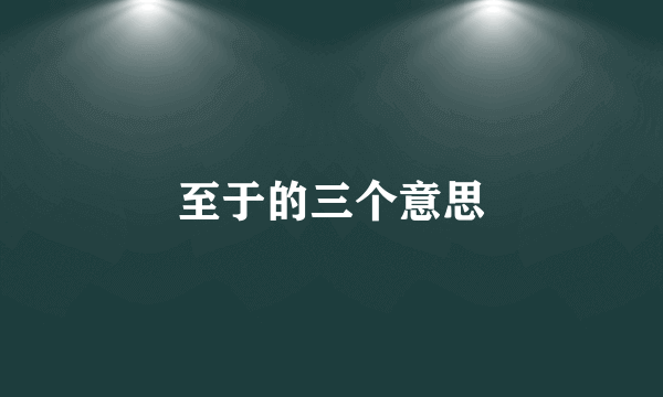 至于的三个意思
