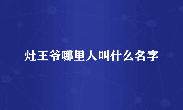 灶王爷哪里人叫什么名字