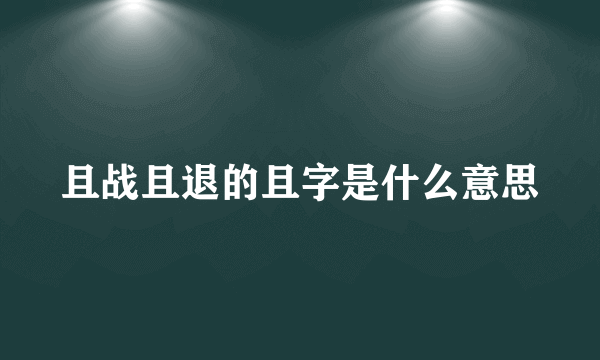 且战且退的且字是什么意思