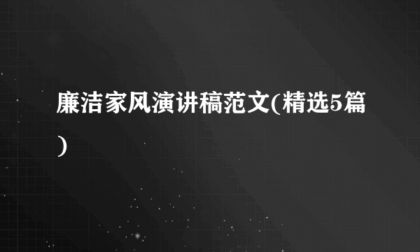 廉洁家风演讲稿范文(精选5篇)