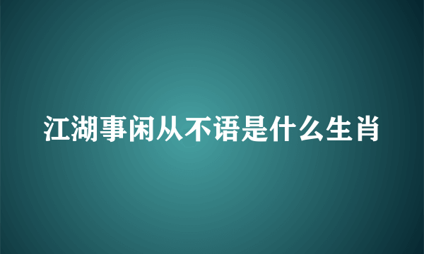 江湖事闲从不语是什么生肖