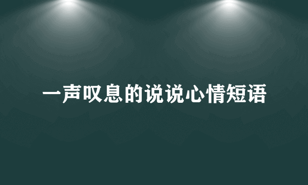 一声叹息的说说心情短语
