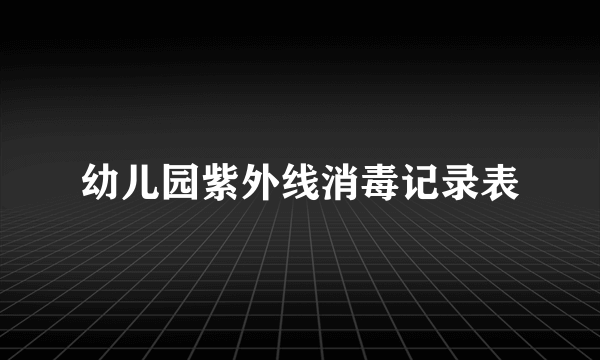幼儿园紫外线消毒记录表
