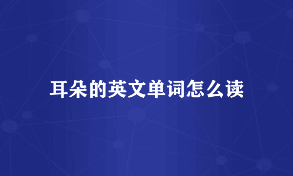 耳朵的英文单词怎么读