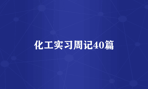 化工实习周记40篇