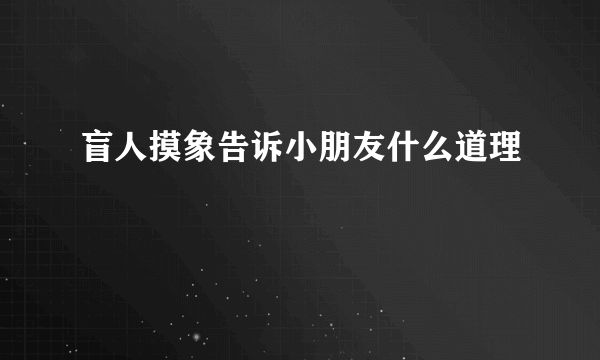 盲人摸象告诉小朋友什么道理