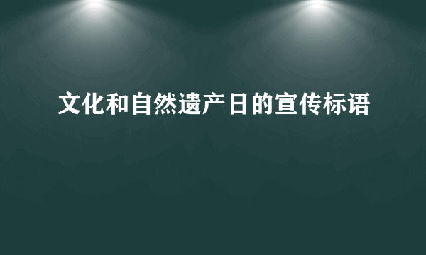 文化和自然遗产日的宣传标语