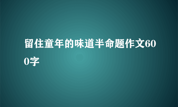 留住童年的味道半命题作文600字