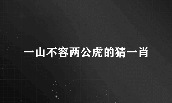 一山不容两公虎的猜一肖