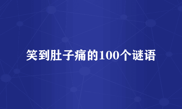笑到肚子痛的100个谜语