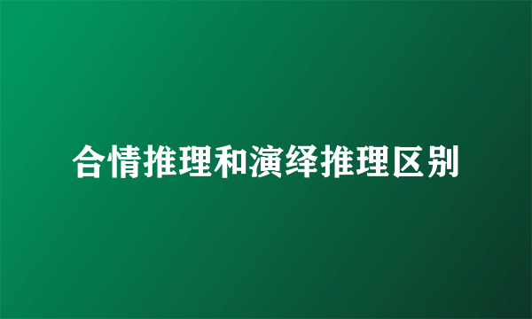 合情推理和演绎推理区别