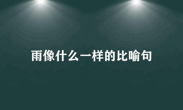 雨像什么一样的比喻句